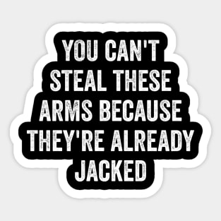 You can't steal these arms because they're already jacked Sticker